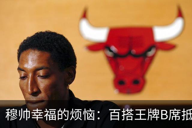 穆帅幸福的烦恼：百搭王牌B席抵达皇马，第一次与皇马合练